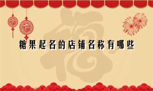 糖果起名的店铺名称有哪些