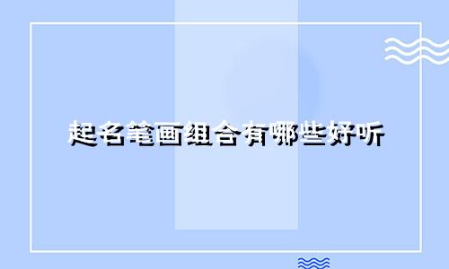 起名笔画组合有哪些好听