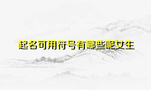 起名可用符号有哪些呢女生