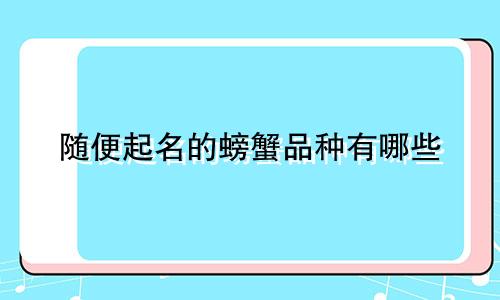 随便起名的螃蟹品种有哪些