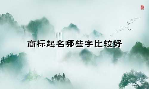 商标起名哪些字比较好