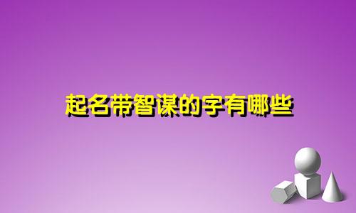 起名带智谋的字有哪些