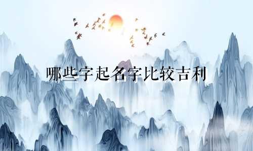 哪些字起名字比较吉利