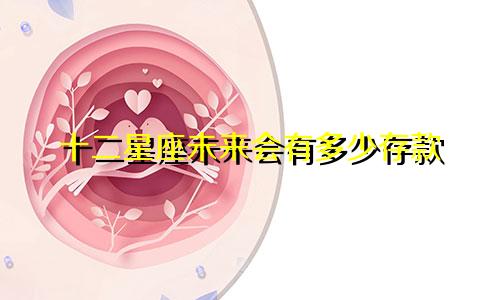 十二星座未来会有多少存款