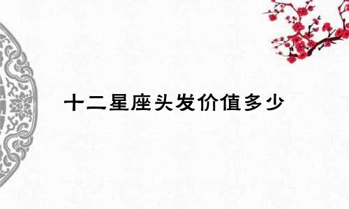 十二星座头发价值多少