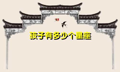 孩子有多少个星座