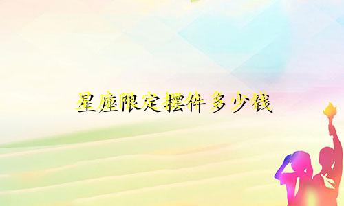 星座限定摆件多少钱