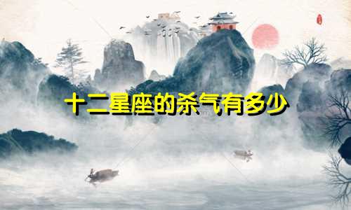 十二星座的杀气有多少