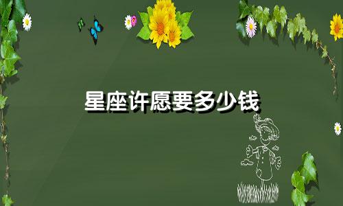 星座许愿要多少钱