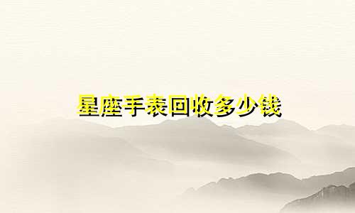 星座手表回收多少钱