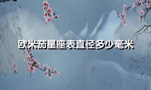 欧米茄星座表直径多少毫米