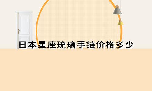 日本星座琉璃手链价格多少