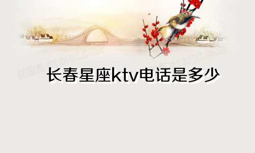 长春星座ktv电话是多少
