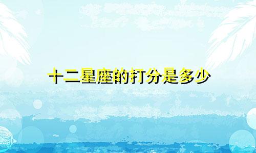 十二星座的打分是多少