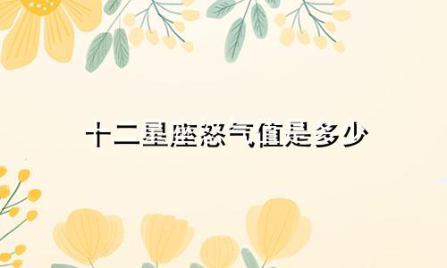 十二星座怒气值是多少