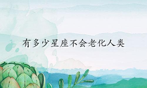 有多少星座不会老化人类