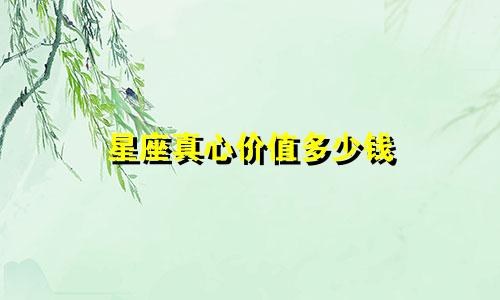 星座真心价值多少钱