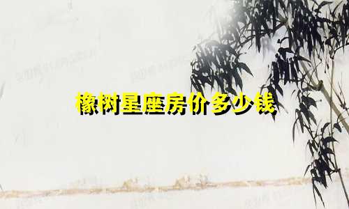 橡树星座房价多少钱