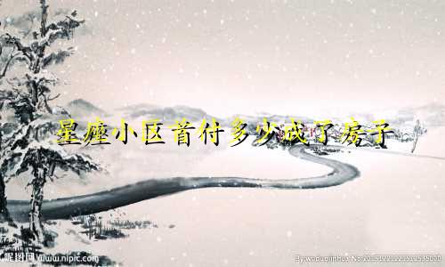 星座小区首付多少成了房子