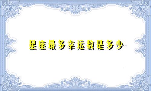 星座最多幸运数是多少