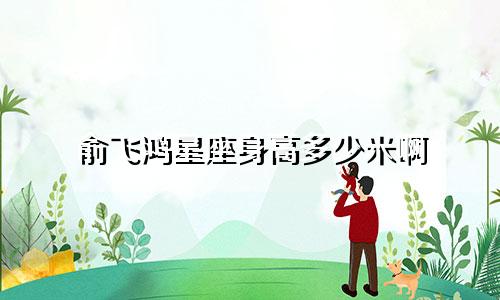 俞飞鸿星座身高多少米啊