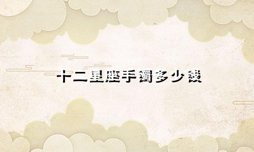 十二星座手镯多少钱