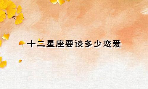 十二星座要谈多少恋爱