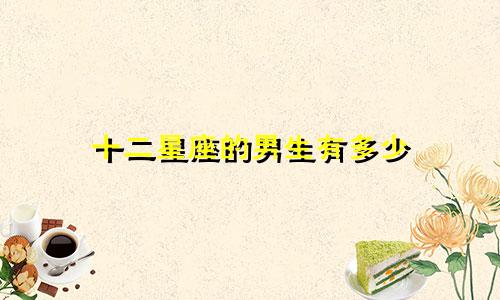 十二星座的男生有多少