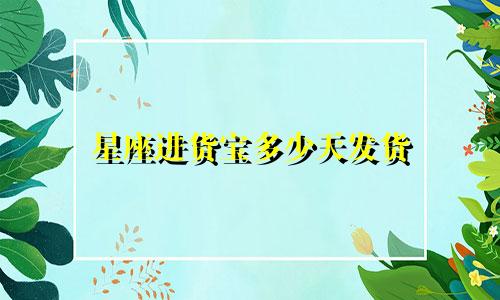 星座进货宝多少天发货