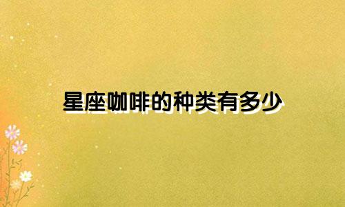星座咖啡的种类有多少
