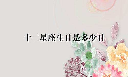 十二星座生日是多少日