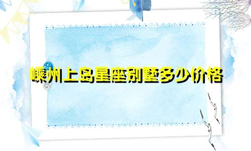 嵊州上岛星座别墅多少价格