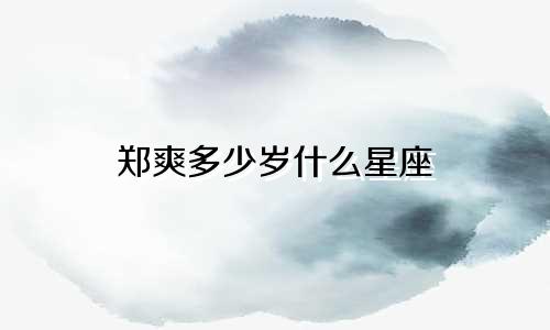 郑爽多少岁什么星座
