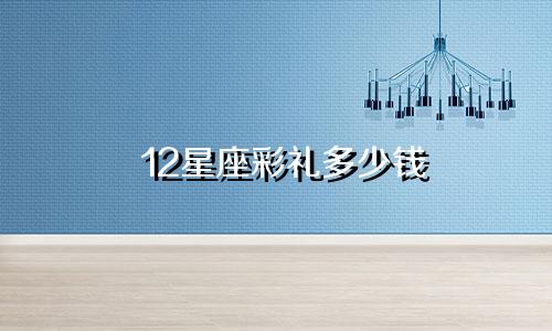 12星座彩礼多少钱