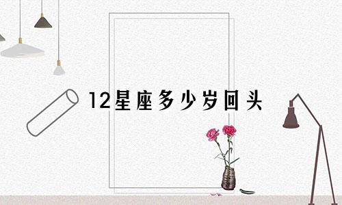 12星座多少岁回头