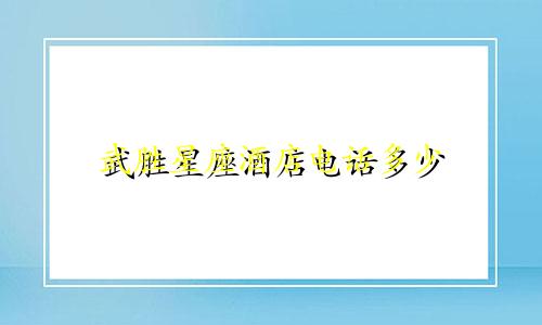 武胜星座酒店电话多少