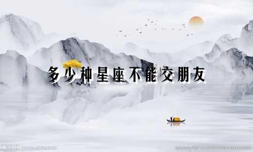 多少种星座不能交朋友