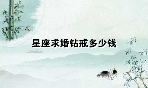 星座求婚钻戒多少钱