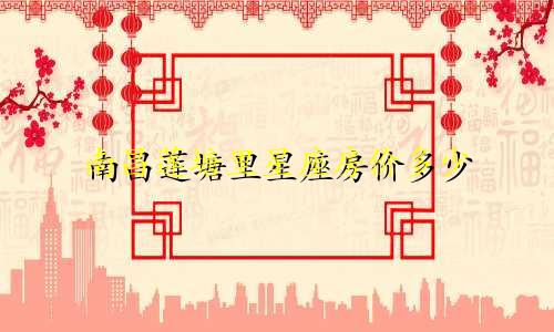 南昌莲塘里星座房价多少