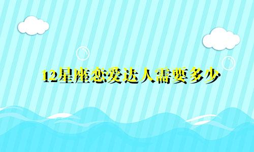 12星座恋爱达人需要多少