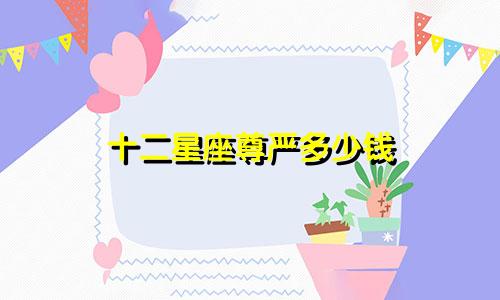 十二星座尊严多少钱