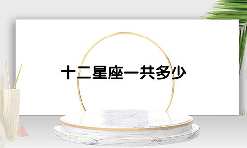 十二星座一共多少