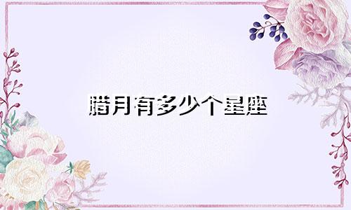 腊月有多少个星座