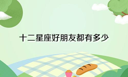 十二星座好朋友都有多少