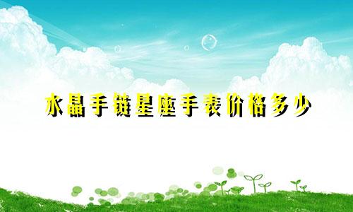 水晶手链星座手表价格多少
