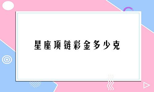 星座项链彩金多少克