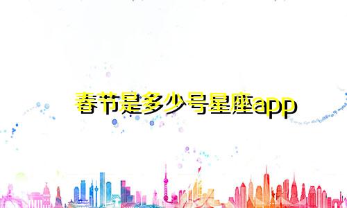 春节是多少号星座app