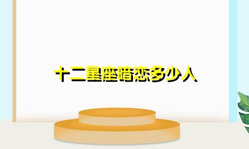十二星座暗恋多少人