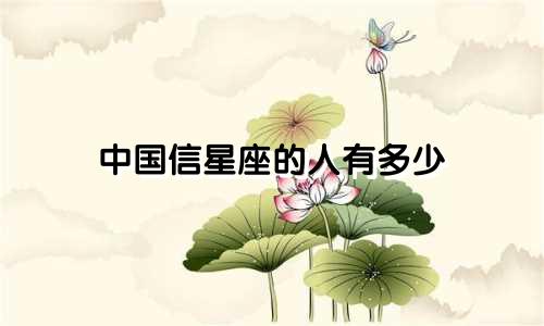 中国信星座的人有多少