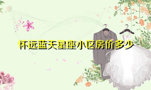 怀远蓝天星座小区房价多少